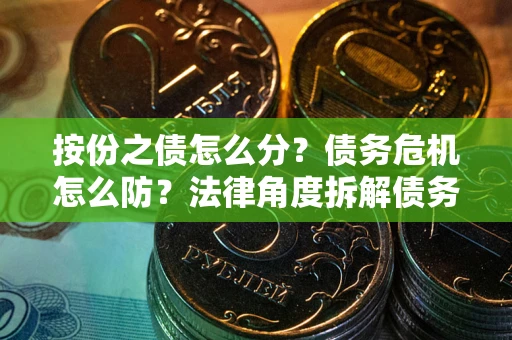 济南按份之债怎么分？债务危机怎么防？法律角度拆解债务分配与风险自保指南
