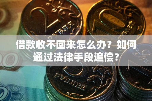 济南借款收不回来怎么办？如何通过法律手段追偿？