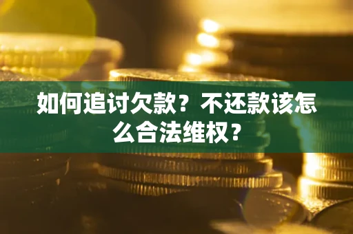 济南如何追讨欠款？不还款该怎么合法维权？