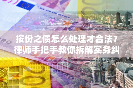 济南按份之债怎么处理才合法？律师手把手教你拆解实务纠纷