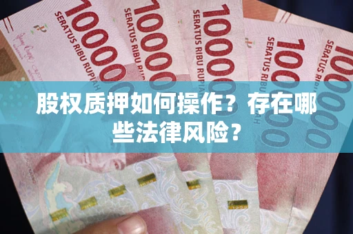 济南股权质押如何操作？存在哪些法律风险？
