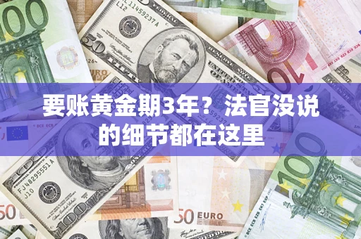 济南要账黄金期3年？法官没说的细节都在这里
