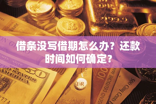 济南借条没写借期怎么办？还款时间如何确定？
