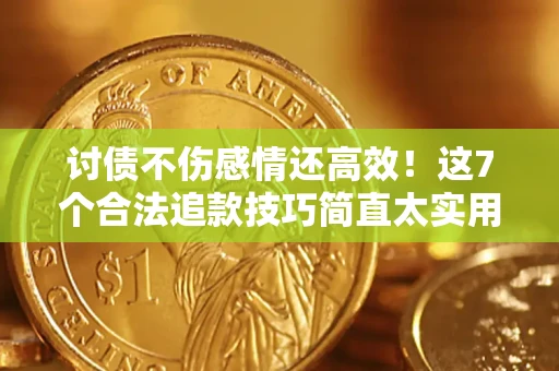 济南讨债不伤感情还高效！这7个合法追款技巧简直太实用