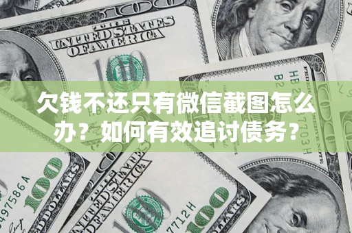 济南欠钱不还只有微信截图怎么办？如何有效追讨债务？
