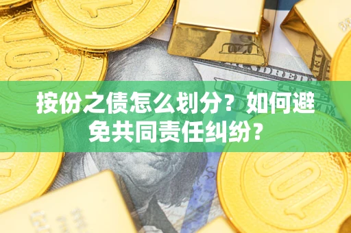 济南按份之债怎么划分？如何避免共同责任纠纷？