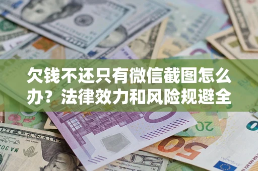 济南欠钱不还只有微信截图怎么办？法律效力和风险规避全解析