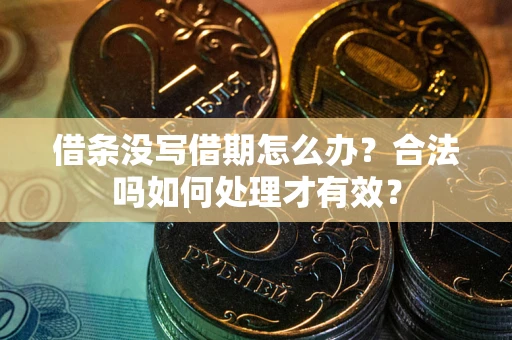 济南借条没写借期怎么办？合法吗如何处理才有效？