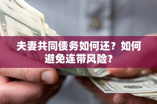 济南夫妻共同债务如何还？如何避免连带风险？