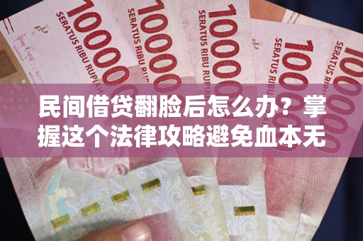 济南民间借贷翻脸后怎么办？掌握这个法律攻略避免血本无归