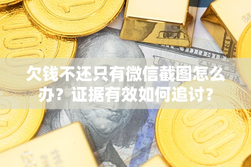 济南欠钱不还只有微信截图怎么办？证据有效如何追讨？