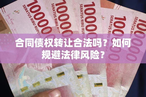济南合同债权转让合法吗？如何规避法律风险？