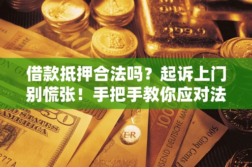 济南借款抵押合法吗？起诉上门别慌张！手把手教你应对法律程序