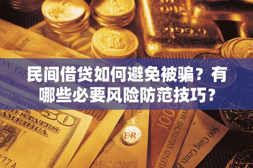 济南民间借贷如何避免被骗？有哪些必要风险防范技巧？