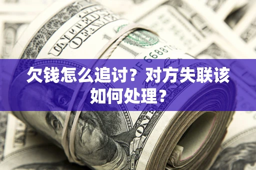 济南欠钱怎么追讨？对方失联该如何处理？