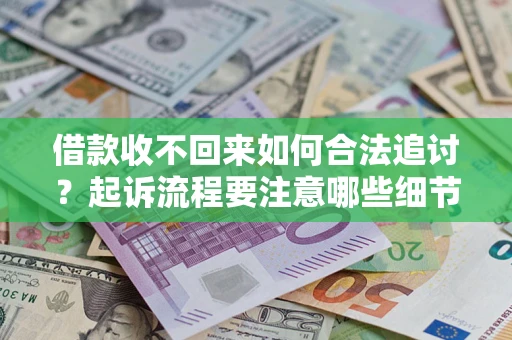 济南借款收不回来如何合法追讨？起诉流程要注意哪些细节？