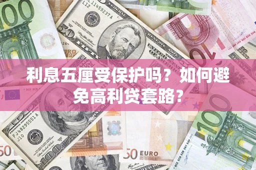 济南利息五厘受保护吗？如何避免高利贷套路？
