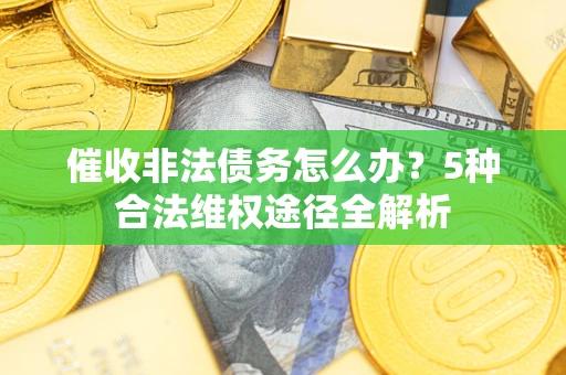 济南催收非法债务怎么办？5种合法维权途径全解析