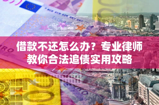 济南借款不还怎么办？专业律师教你合法追债实用攻略