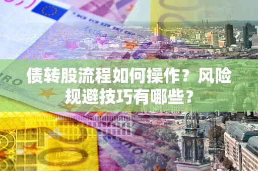 济南债转股流程如何操作？风险规避技巧有哪些？