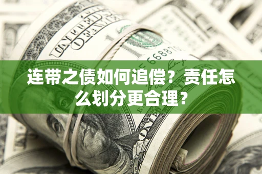 济南连带之债如何追偿？责任怎么划分更合理？