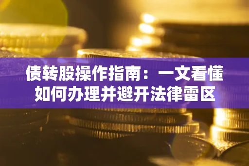 济南债转股操作指南：一文看懂如何办理并避开法律雷区