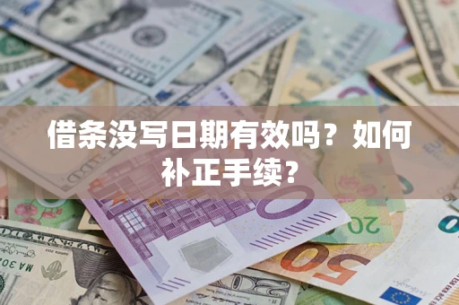 济南借条没写日期有效吗？如何补正手续？