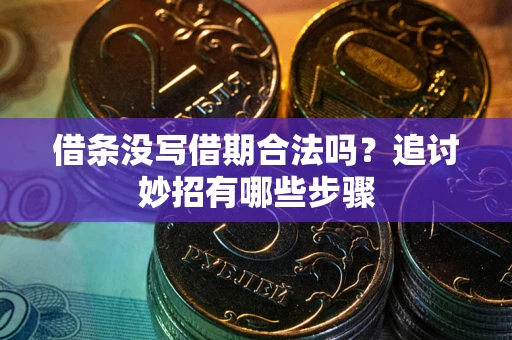 济南借条没写借期合法吗？追讨妙招有哪些步骤