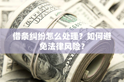 济南借条纠纷怎么处理？如何避免法律风险？