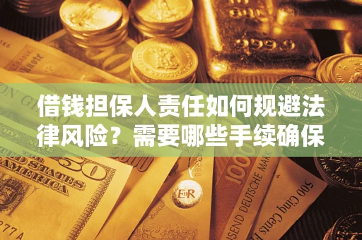 济南借钱担保人责任如何规避法律风险？需要哪些手续确保安全？