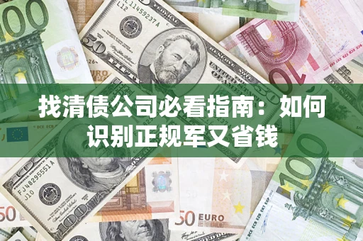 济南找清债公司必看指南：如何识别正规军又省钱