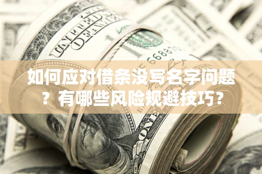 济南如何应对借条没写名字问题？有哪些风险规避技巧？