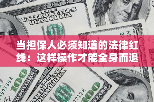 济南当担保人必须知道的法律红线：这样操作才能全身而退