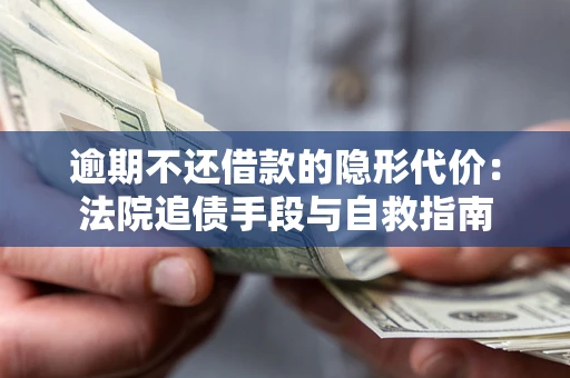 济南逾期不还借款的隐形代价：法院追债手段与自救指南