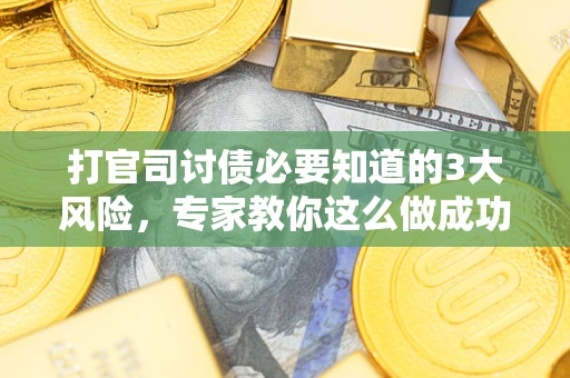 济南打官司讨债必要知道的3大风险，专家教你这么做成功率飙升