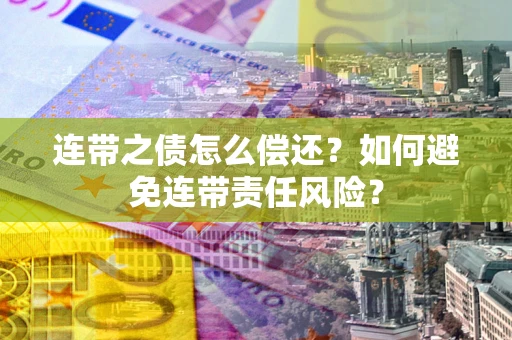 济南连带之债怎么偿还？如何避免连带责任风险？