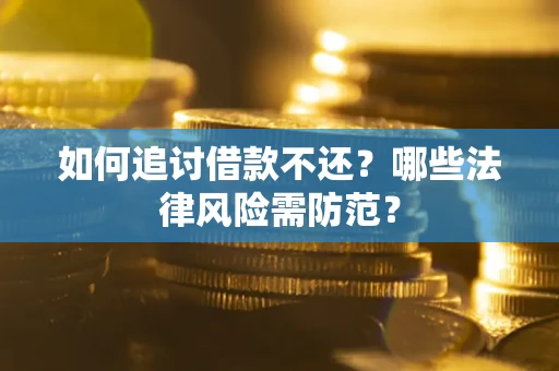 济南如何追讨借款不还？哪些法律风险需防范？