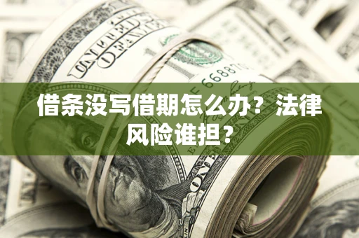济南借条没写借期怎么办？法律风险谁担？